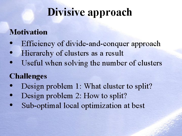 Divisive approach Motivation • Efficiency of divide-and-conquer approach • Hierarchy of clusters as a