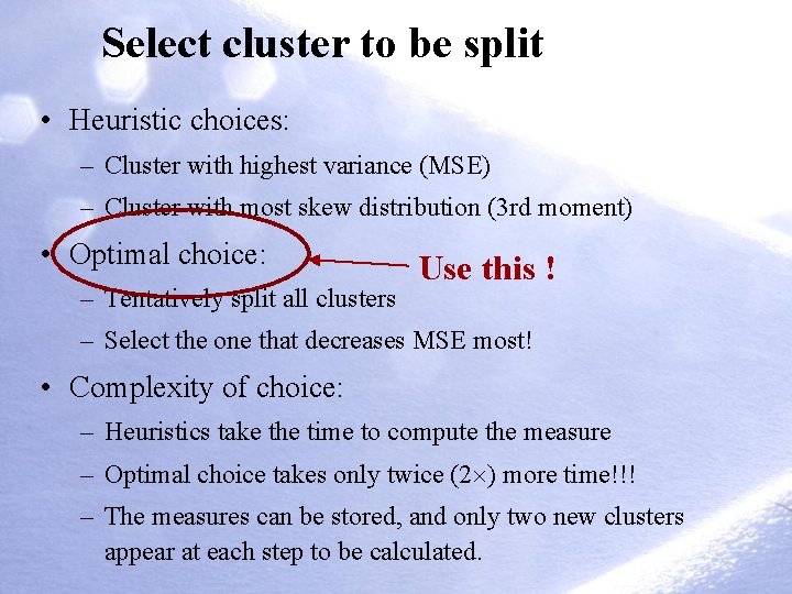 Select cluster to be split • Heuristic choices: – Cluster with highest variance (MSE)