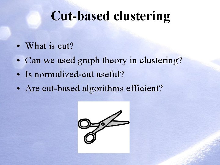 Cut-based clustering • • What is cut? Can we used graph theory in clustering? Cut-based clustering • • What is cut? Can we used graph theory in clustering?