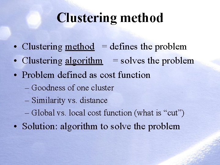 Clustering method • Clustering method = defines the problem • Clustering algorithm = solves Clustering method • Clustering method = defines the problem • Clustering algorithm = solves