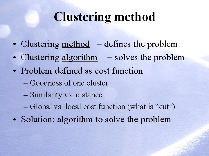 Clustering method • Clustering method = defines the problem • Clustering algorithm = solves