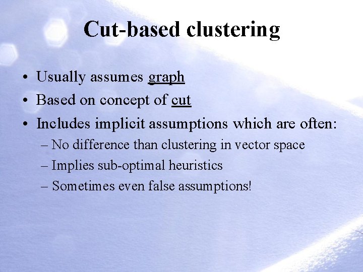 Cut-based clustering • Usually assumes graph • Based on concept of cut • Includes Cut-based clustering • Usually assumes graph • Based on concept of cut • Includes