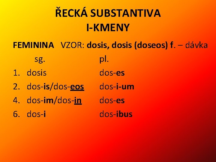 ŘECKÁ SUBSTANTIVA I-KMENY FEMININA VZOR: dosis, dosis (doseos) f. – dávka sg. pl. 1.