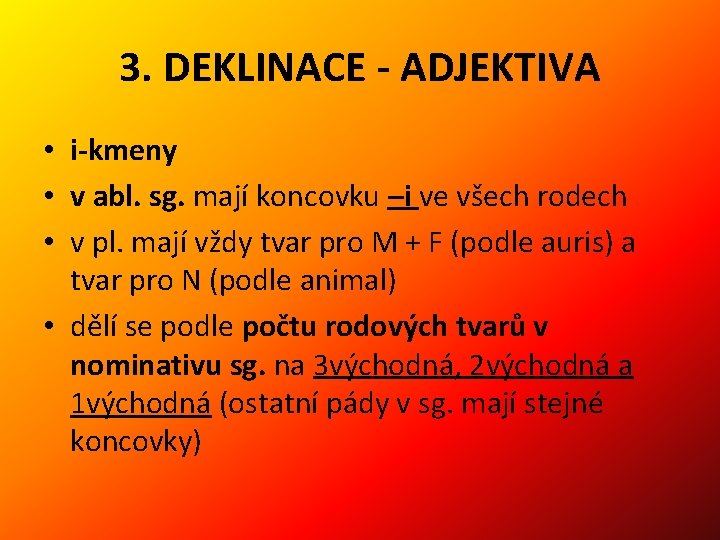 3. DEKLINACE - ADJEKTIVA • i-kmeny • v abl. sg. mají koncovku –i ve