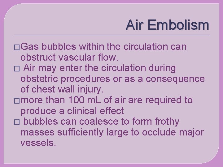 Air Embolism �Gas bubbles within the circulation can obstruct vascular flow. � Air may