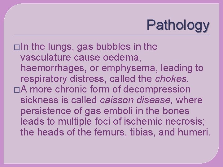 Pathology �In the lungs, gas bubbles in the vasculature cause oedema, haemorrhages, or emphysema,