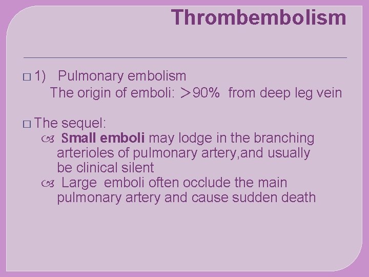 Thrombembolism � 1) Pulmonary embolism The origin of emboli: ＞ 90% from deep leg