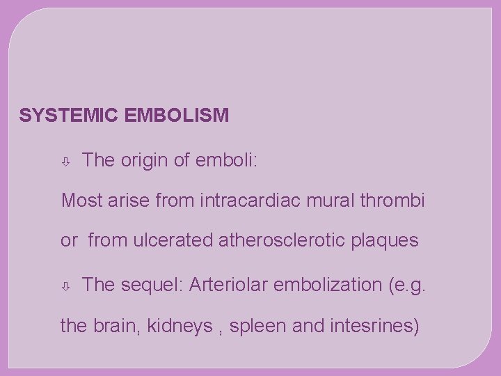 SYSTEMIC EMBOLISM The origin of emboli: Most arise from intracardiac mural thrombi or from