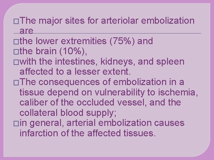 �The major sites for arteriolar embolization are �the lower extremities (75%) and �the brain
