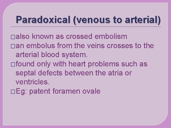 Paradoxical (venous to arterial) �also known as crossed embolism �an embolus from the veins