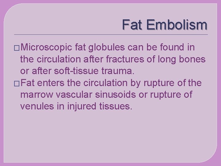 Fat Embolism �Microscopic fat globules can be found in the circulation after fractures of