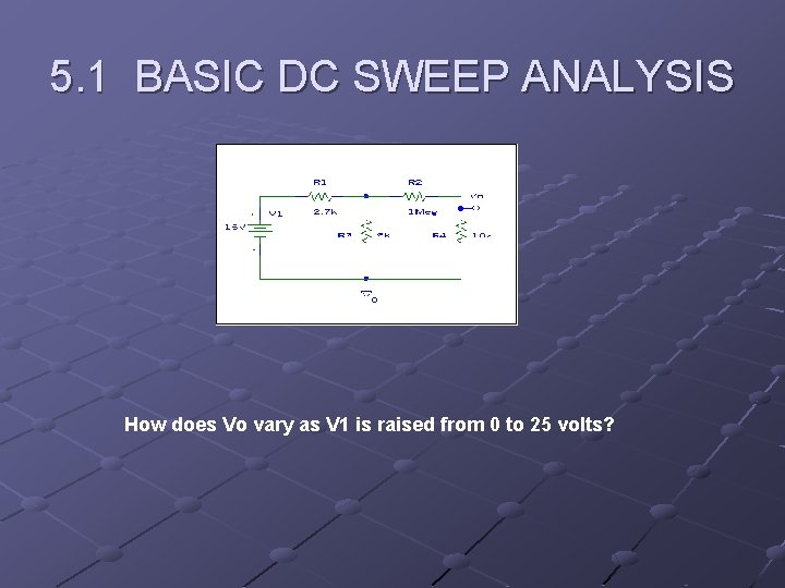 5. 1 BASIC DC SWEEP ANALYSIS How does Vo vary as V 1 is