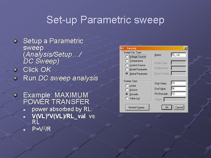 Set-up Parametric sweep Setup a Parametric sweep (Analysis/Setup…/ DC Sweep) Click OK Run DC