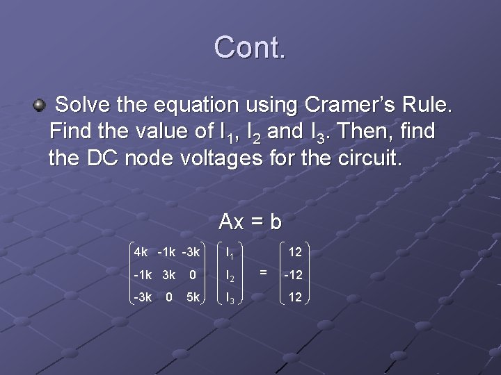 Cont. Solve the equation using Cramer’s Rule. Find the value of I 1, I