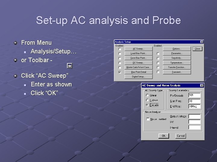 Set-up AC analysis and Probe From Menu n Analysis/Setup… or Toolbar Click “AC Sweep”
