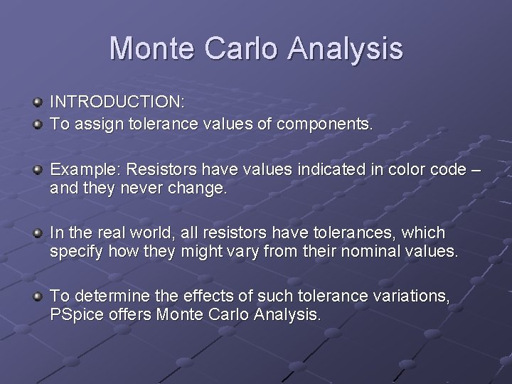 Monte Carlo Analysis INTRODUCTION: To assign tolerance values of components. Example: Resistors have values