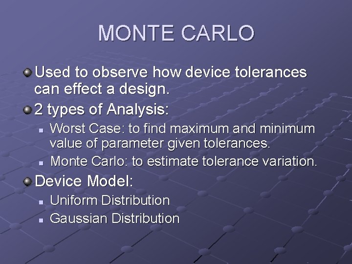 MONTE CARLO Used to observe how device tolerances can effect a design. 2 types