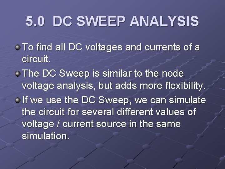 5. 0 DC SWEEP ANALYSIS To find all DC voltages and currents of a