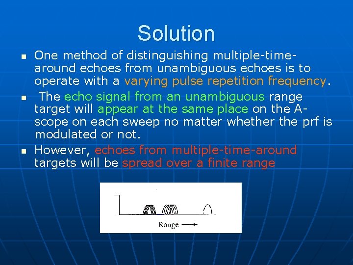 Solution n One method of distinguishing multiple-timearound echoes from unambiguous echoes is to operate