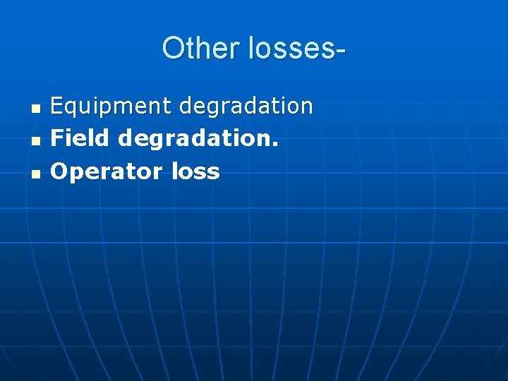 Other lossesn n n Equipment degradation Field degradation. Operator loss 