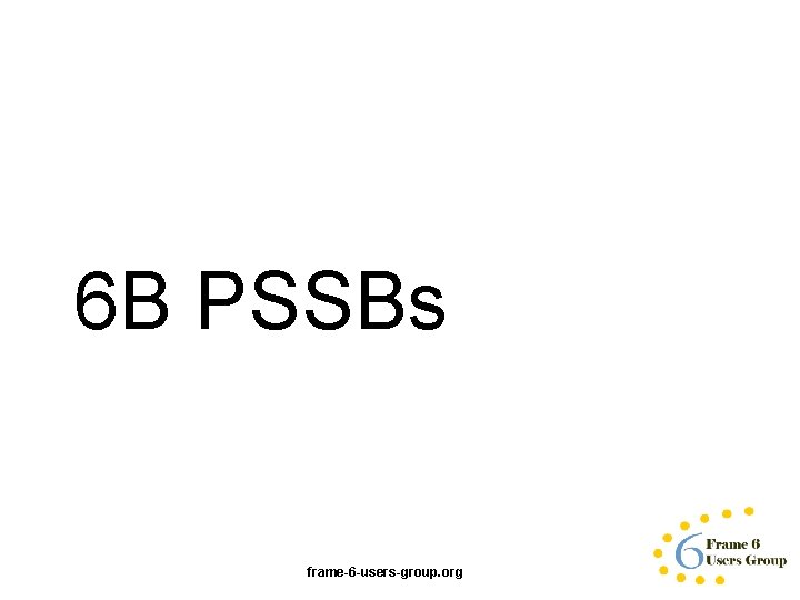 6 B PSSBs frame-6 -users-group. org 