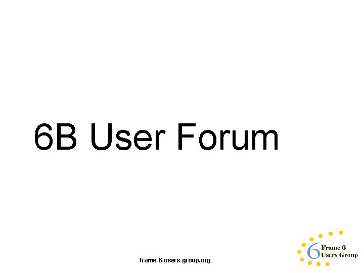 6 B User Forum frame-6 -users-group. org 