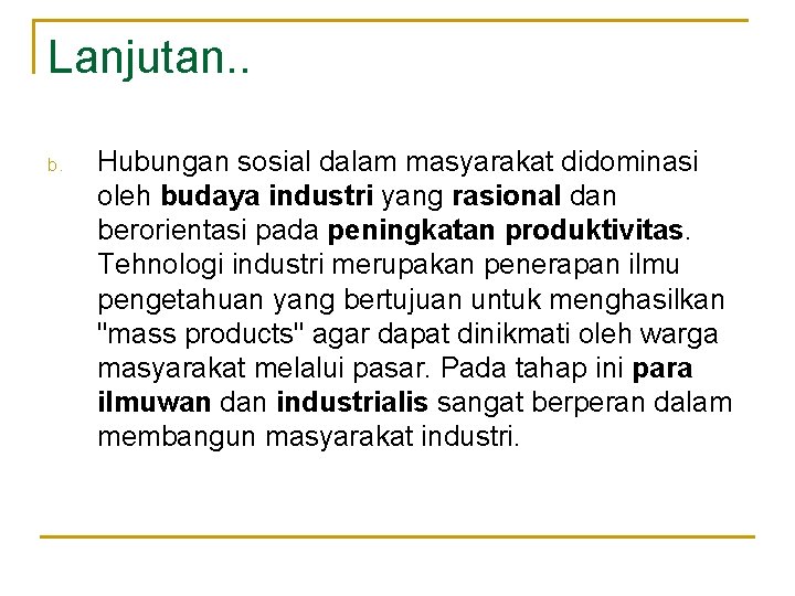 Lanjutan. . b. Hubungan sosial dalam masyarakat didominasi oleh budaya industri yang rasional dan