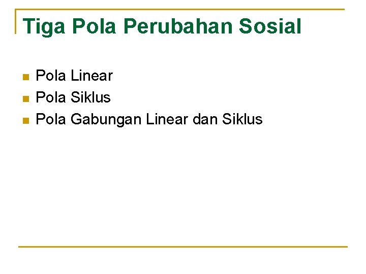 Tiga Pola Perubahan Sosial n n n Pola Linear Pola Siklus Pola Gabungan Linear