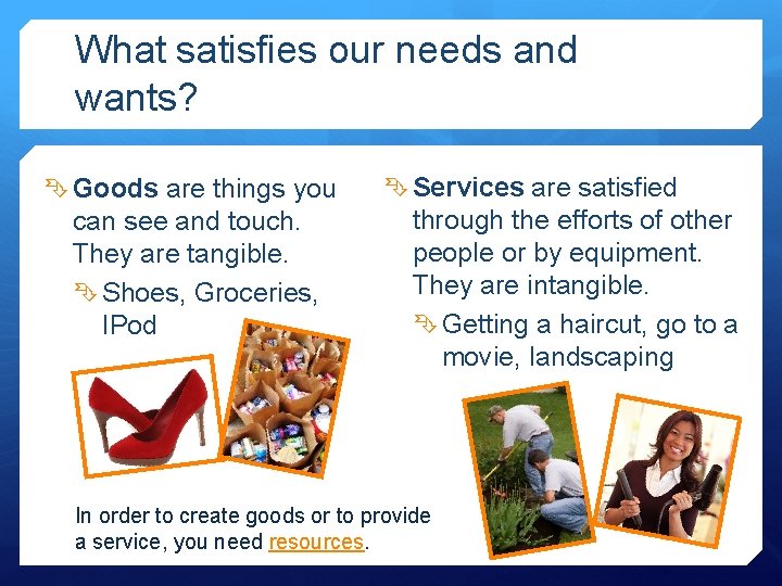 What satisfies our needs and wants? Goods are things you can see and touch.