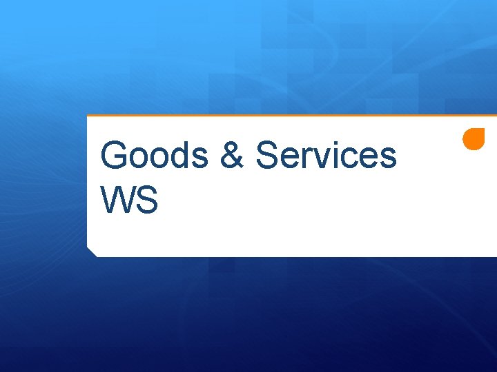 Goods & Services WS 
