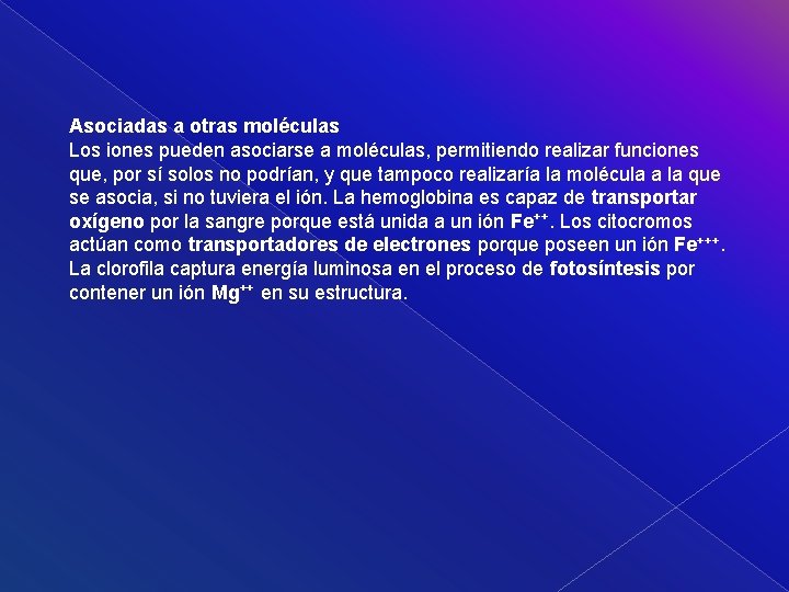 Asociadas a otras moléculas Los iones pueden asociarse a moléculas, permitiendo realizar funciones que,