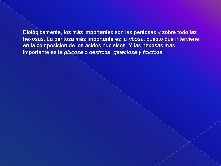 Biológicamente, los más importantes son las pentosas y sobre todo las hexosas. La pentosa