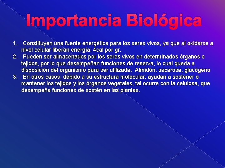 Importancia Biológica 1. Constituyen una fuente energética para los seres vivos, ya que al