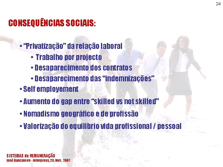 24 CONSEQUÊNCIAS SOCIAIS: • “Privatização” da relação laboral • Trabalho por projecto • Desaparecimento
