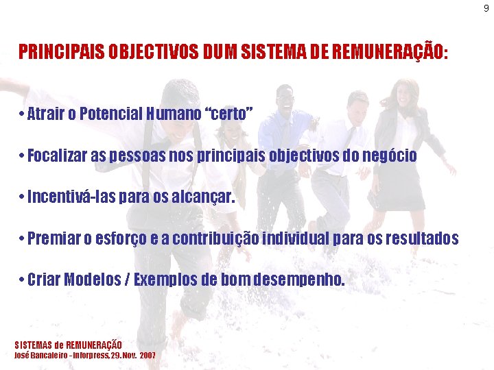 9 PRINCIPAIS OBJECTIVOS DUM SISTEMA DE REMUNERAÇÃO: • Atrair o Potencial Humano “certo” •