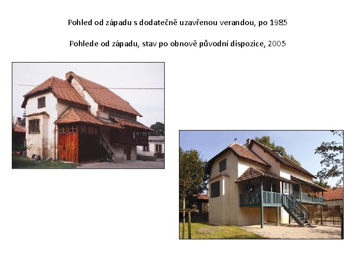 Pohled od západu s dodatečně uzavřenou verandou, po 1985 Pohlede od západu, stav po