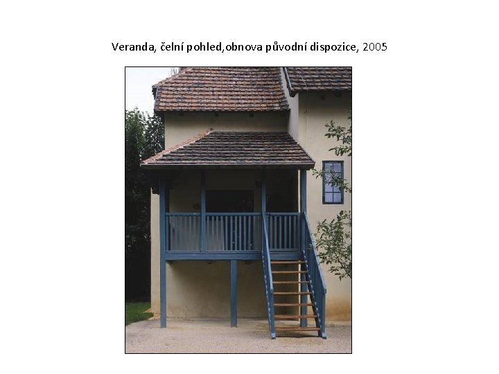 Veranda, čelní pohled, obnova původní dispozice, 2005 