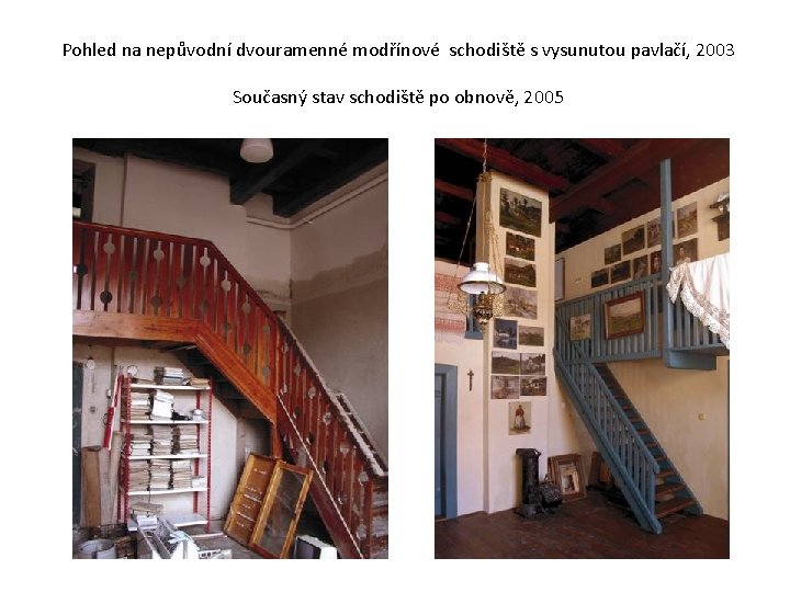 Pohled na nepůvodní dvouramenné modřínové schodiště s vysunutou pavlačí, 2003 Současný stav schodiště po