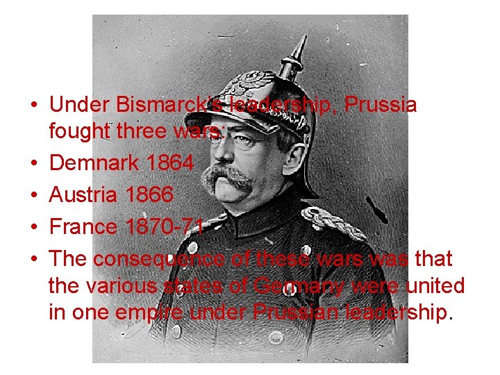  • Under Bismarck’s leadership, Prussia fought three wars: • Demnark 1864 • Austria