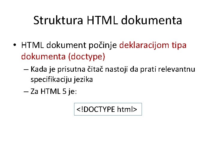 Struktura HTML dokumenta • HTML dokument počinje deklaracijom tipa dokumenta (doctype) – Kada je