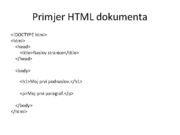 Primjer HTML dokumenta <!DOCTYPE html> <head> <title>Naslov stranice</title> </head> <body> <h 1>Moj prvi podnaslov.