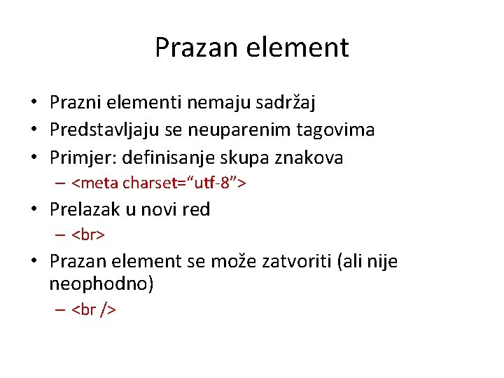 Prazan element • Prazni elementi nemaju sadržaj • Predstavljaju se neuparenim tagovima • Primjer: