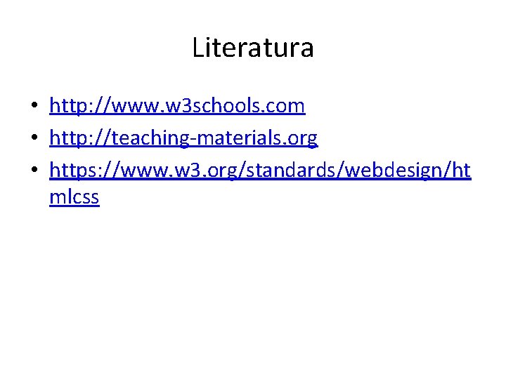 Literatura • http: //www. w 3 schools. com • http: //teaching-materials. org • https: