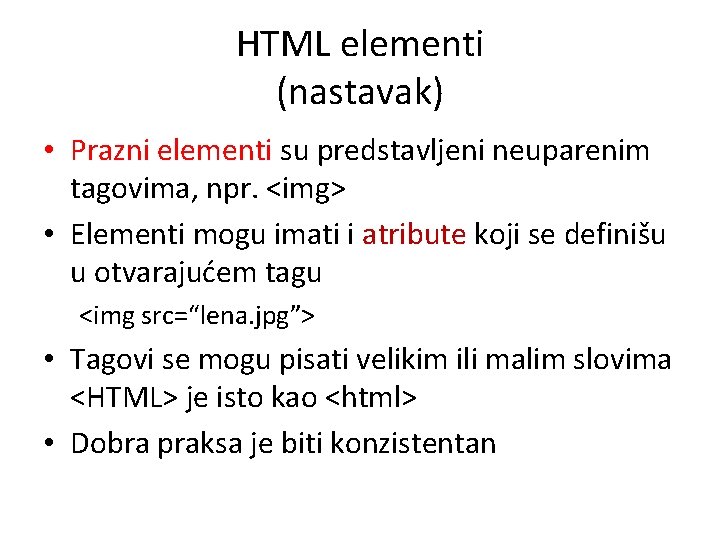 HTML elementi (nastavak) • Prazni elementi su predstavljeni neuparenim tagovima, npr. <img> • Elementi