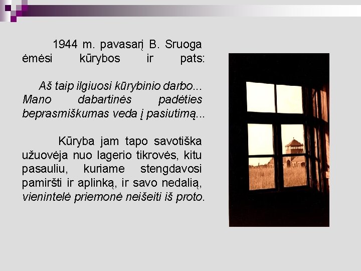 1944 m. pavasarį B. Sruoga ėmėsi kūrybos ir pats: Aš taip ilgiuosi kūrybinio darbo.