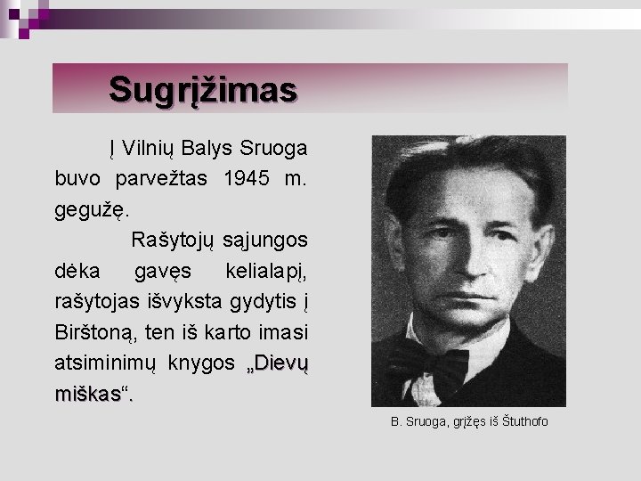 Sugrįžimas Į Vilnių Balys Sruoga buvo parvežtas 1945 m. gegužę. Rašytojų sąjungos dėka gavęs