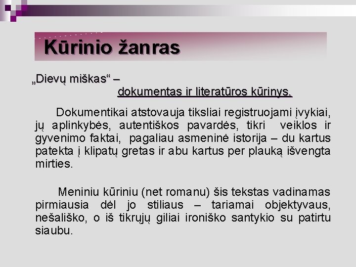 Kūrinio žanras „Dievų miškas“ – dokumentas ir literatūros kūrinys. Dokumentikai atstovauja tiksliai registruojami įvykiai,