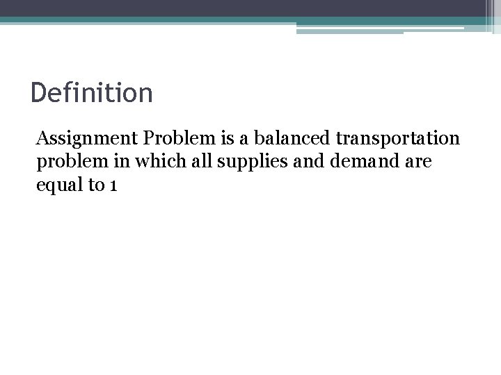 Definition Assignment Problem is a balanced transportation problem in which all supplies and demand