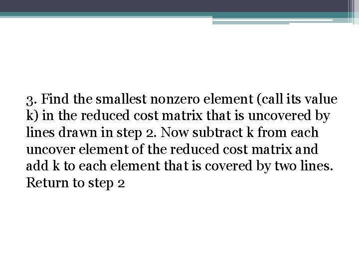 3. Find the smallest nonzero element (call its value k) in the reduced cost