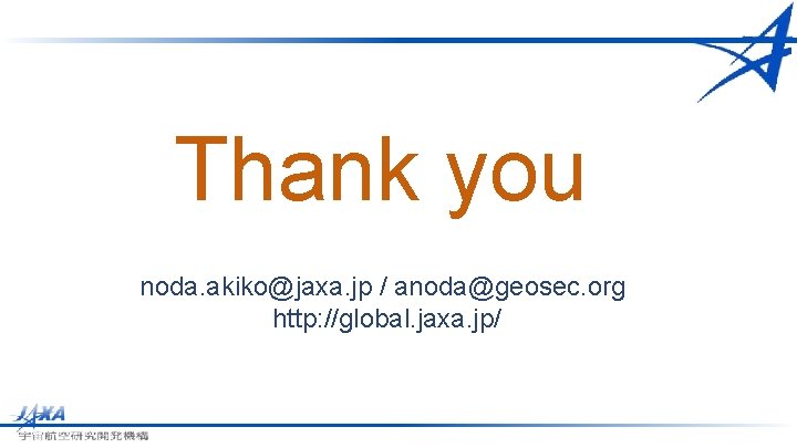 Thank you noda. akiko@jaxa. jp / anoda@geosec. org http: //global. jaxa. jp/ 
